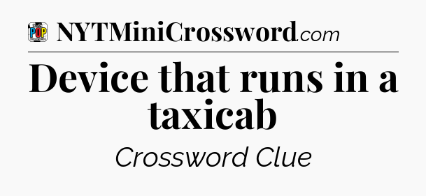 Device that runs in a taxicab Crossword Clue