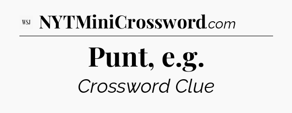 Punt, e.g - WSJ Crossword