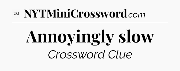 Annoyingly slow - WSJ Crossword