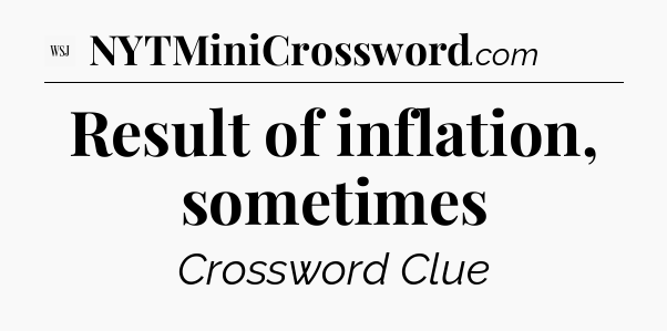 Result of inflation, sometimes - WSJ Crossword