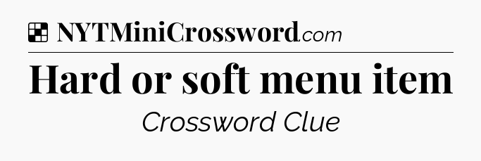 Solution: Hard or soft menu item - NYT Crossword