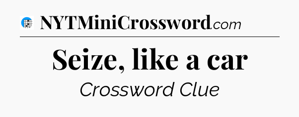 Seize, like a car Crossword Clue