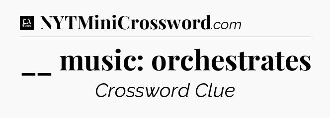 __ music: orchestrates - LA Times Crossword