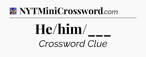 He/him/___ Crossword Clue