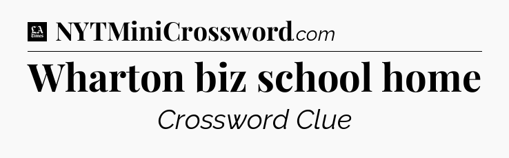 Wharton biz school home - LA Times Crossword