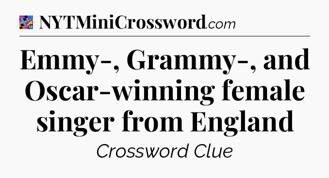 Emmy-, Grammy-, and Oscar-winning female singer from England Crossword Clue
