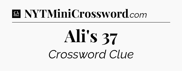 Ali's 37 - LA Times Crossword