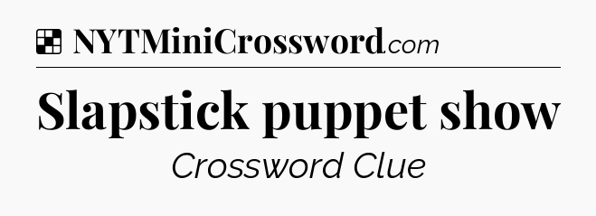 Solution: Slapstick puppet show - NYT Crossword