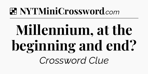 Solution: Millennium, at the beginning and end - NYT Crossword