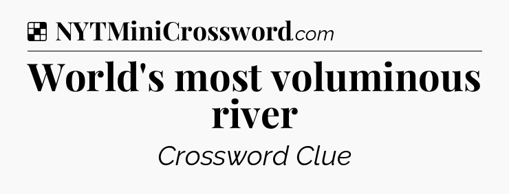 Solution: World's most voluminous river - NYT Crossword
