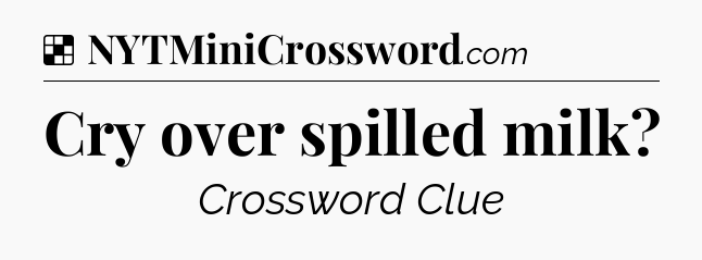 Solution: Cry over spilled milk - NYT Crossword