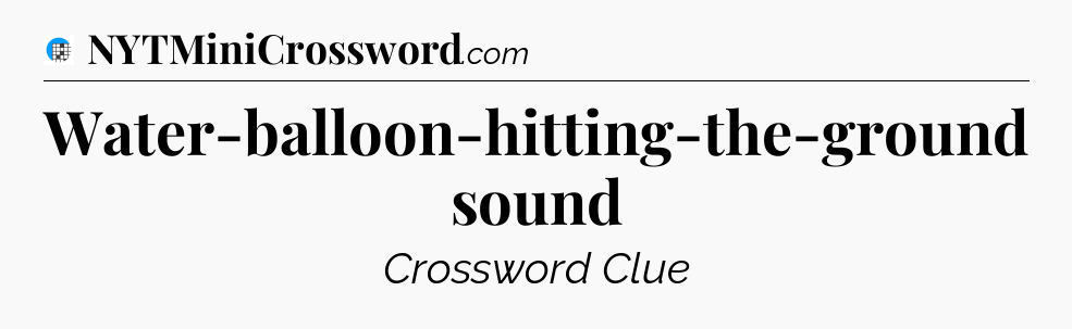 Water-balloon-hitting-the-ground sound Crossword Clue