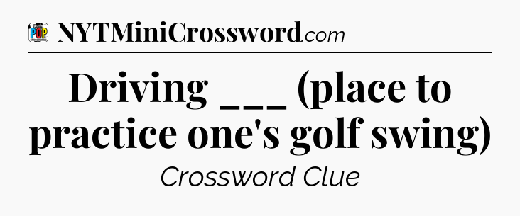 Driving ___ (place to practice one's golf swing) Crossword Clue