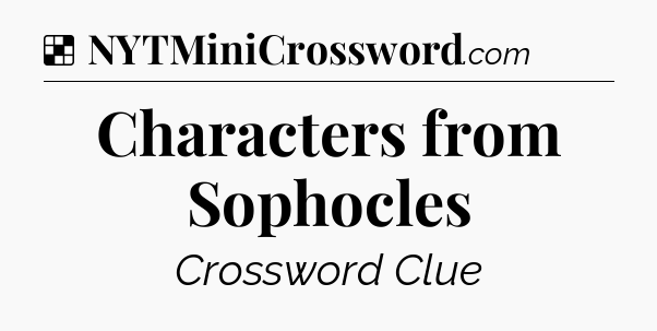 Solution: Characters from Sophocles - NYT Crossword