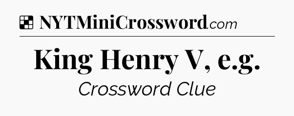 Solution: King Henry V, e.g - NYT Crossword