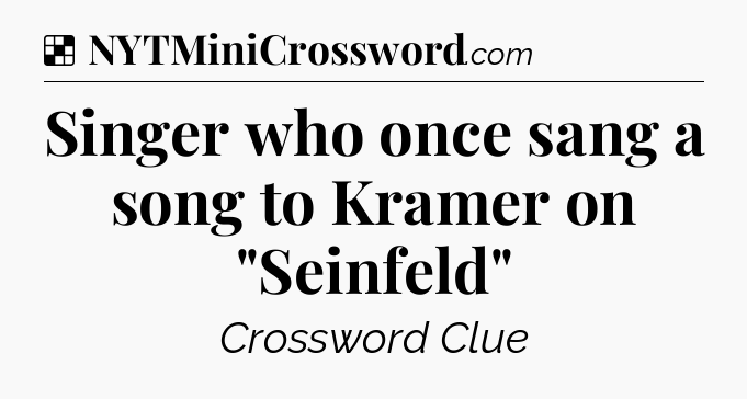 Solution: Singer who once sang a song to Kramer on 