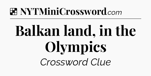 Solution: Balkan land, in the Olympics - NYT Crossword