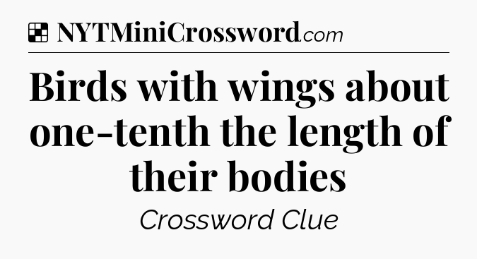 Solution: Birds with wings about one-tenth the length of their bodies - NYT Crossword