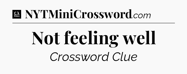 Not feeling well - LA Times Crossword