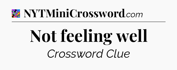 Not feeling well Crossword Clue