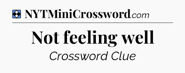 Solution: Not feeling well - NYT Mini Crossword