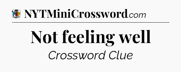 Not feeling well Crossword Clue