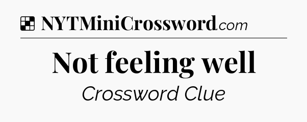 Solution: Not feeling well - NYT Crossword