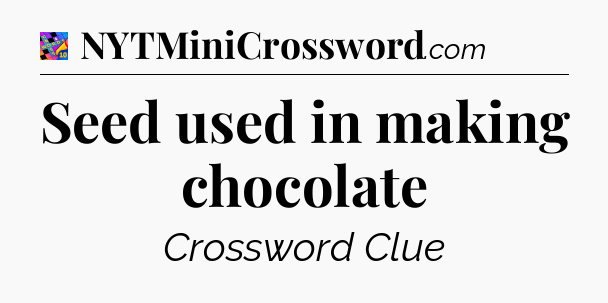 Seed used in making chocolate Crossword Clue