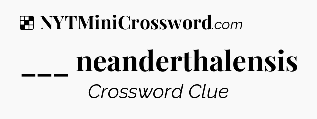 Solution: ___ neanderthalensis - NYT Crossword