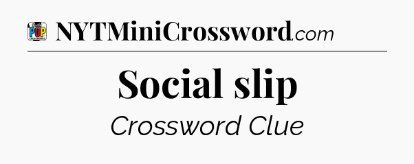 Social slip Crossword Clue