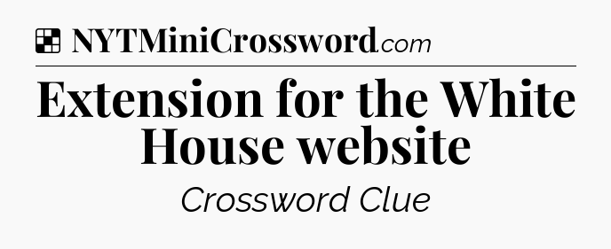 Solution: Extension for the White House website - NYT Crossword