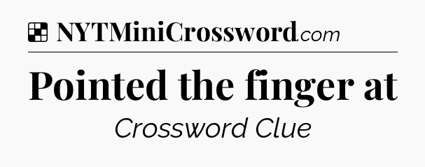Solution: Pointed the finger at - NYT Crossword