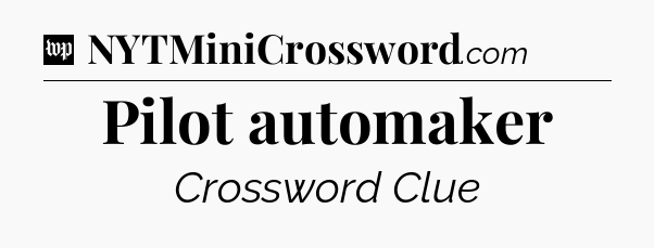 Pilot automaker Crossword Clue