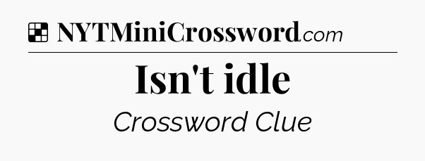 Solution: Isn't idle - NYT Crossword