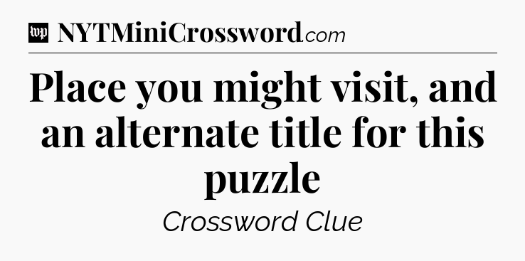 Place you might visit, and an alternate title for this puzzle Crossword Clue