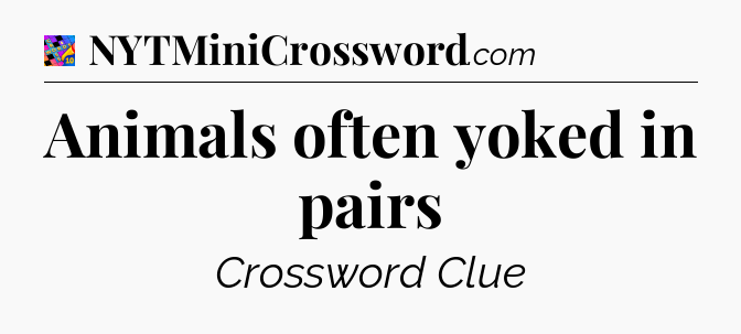 Animals often yoked in pairs Crossword Clue