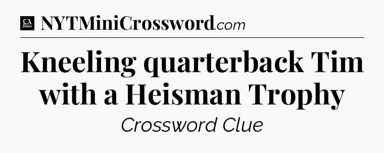 Kneeling quarterback Tim with a Heisman Trophy - LA Times Crossword