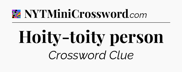 Hoity-toity person Crossword Clue