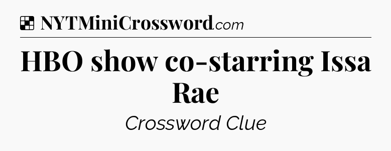 Solution: HBO show co-starring Issa Rae - NYT Crossword