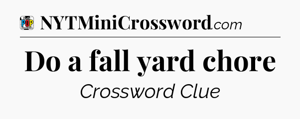 Do a fall yard chore Crossword Clue