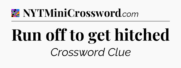 Run off to get hitched Crossword Clue