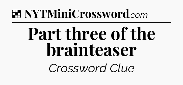 Solution: Part three of the brainteaser - NYT Crossword