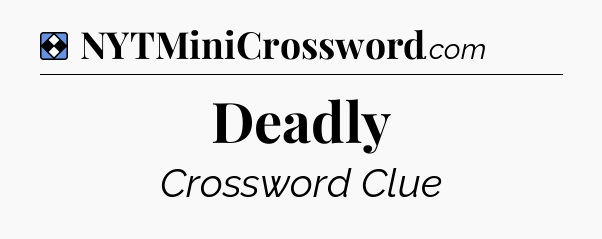 Solution: Deadly - NYT Mini Crossword
