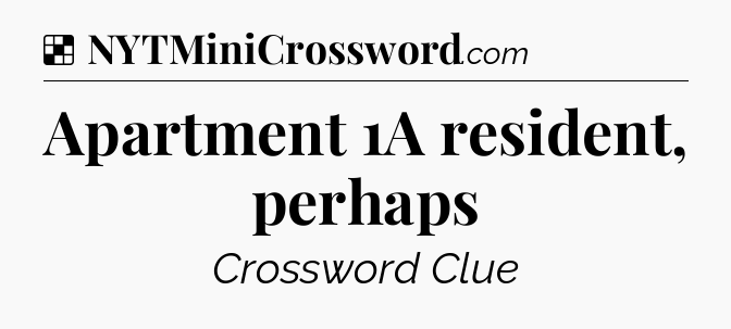 Solution: Apartment 1A resident, perhaps - NYT Crossword