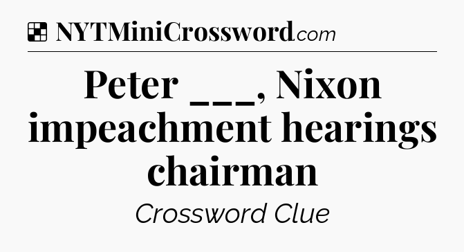Solution: Peter ___, Nixon impeachment hearings chairman - NYT Crossword