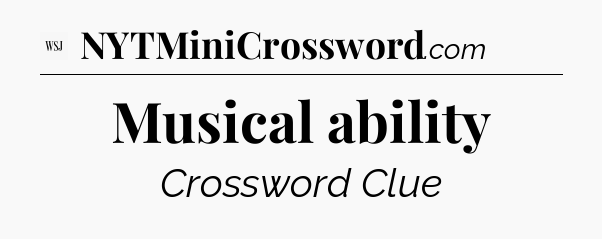Musical ability - WSJ Crossword
