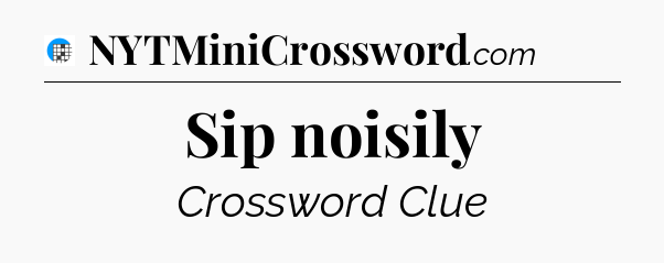 Sip noisily Crossword Clue