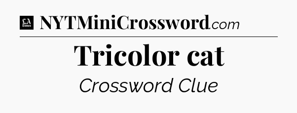 Tricolor cat - LA Times Crossword