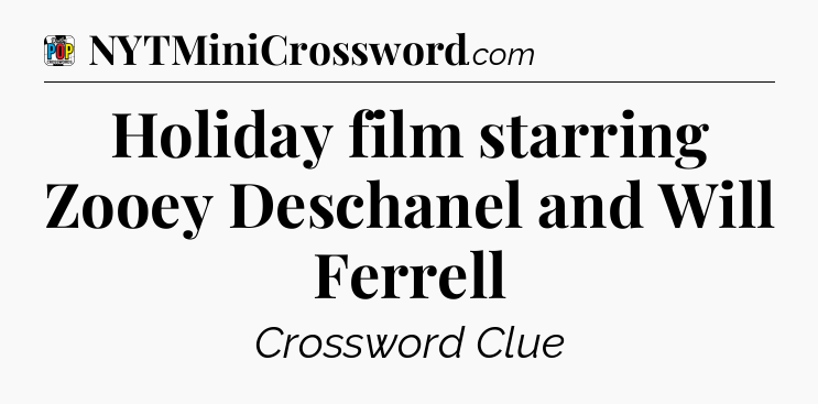 Holiday film starring Zooey Deschanel and Will Ferrell Crossword Clue