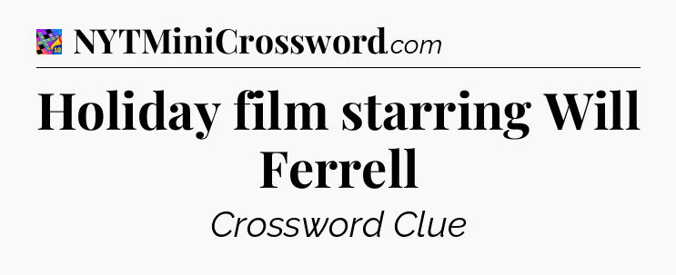 Holiday film starring Will Ferrell Crossword Clue